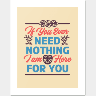 If You Ever Need Nothing I am Here For You - Funny Posters and Art